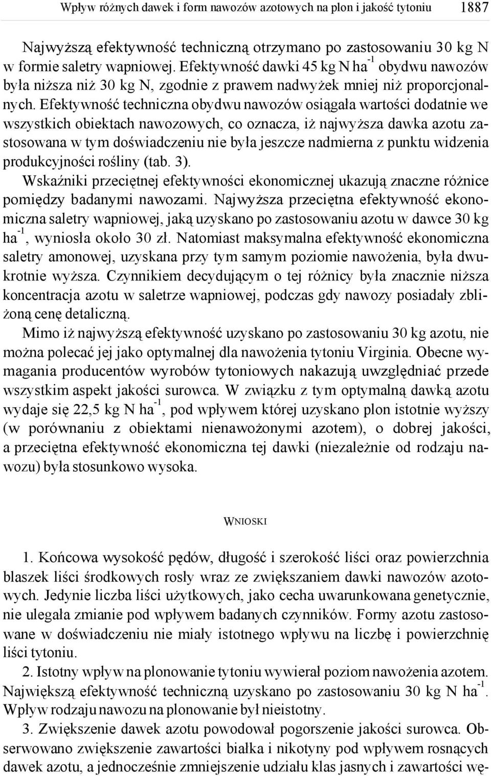 Efektywność techniczna obydwu nawozów osiągała wartości dodatnie we wszystkich obiektach nawozowych, co oznacza, iż najwyższa dawka azotu zastosowana w tym doświadczeniu nie była jeszcze nadmierna z