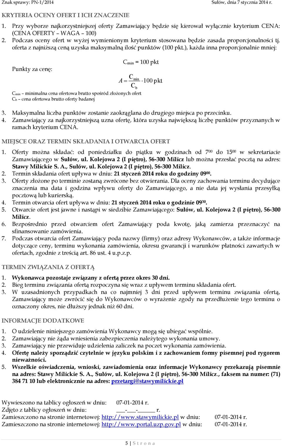 ), każda inna proporcjonalnie mniej: Punkty za cenę: A C min = 100 pkt C C min b Cmin minimalna cena ofertowa brutto spośród złożonych ofert Cb cena ofertowa brutto oferty badanej 100 pkt 3.