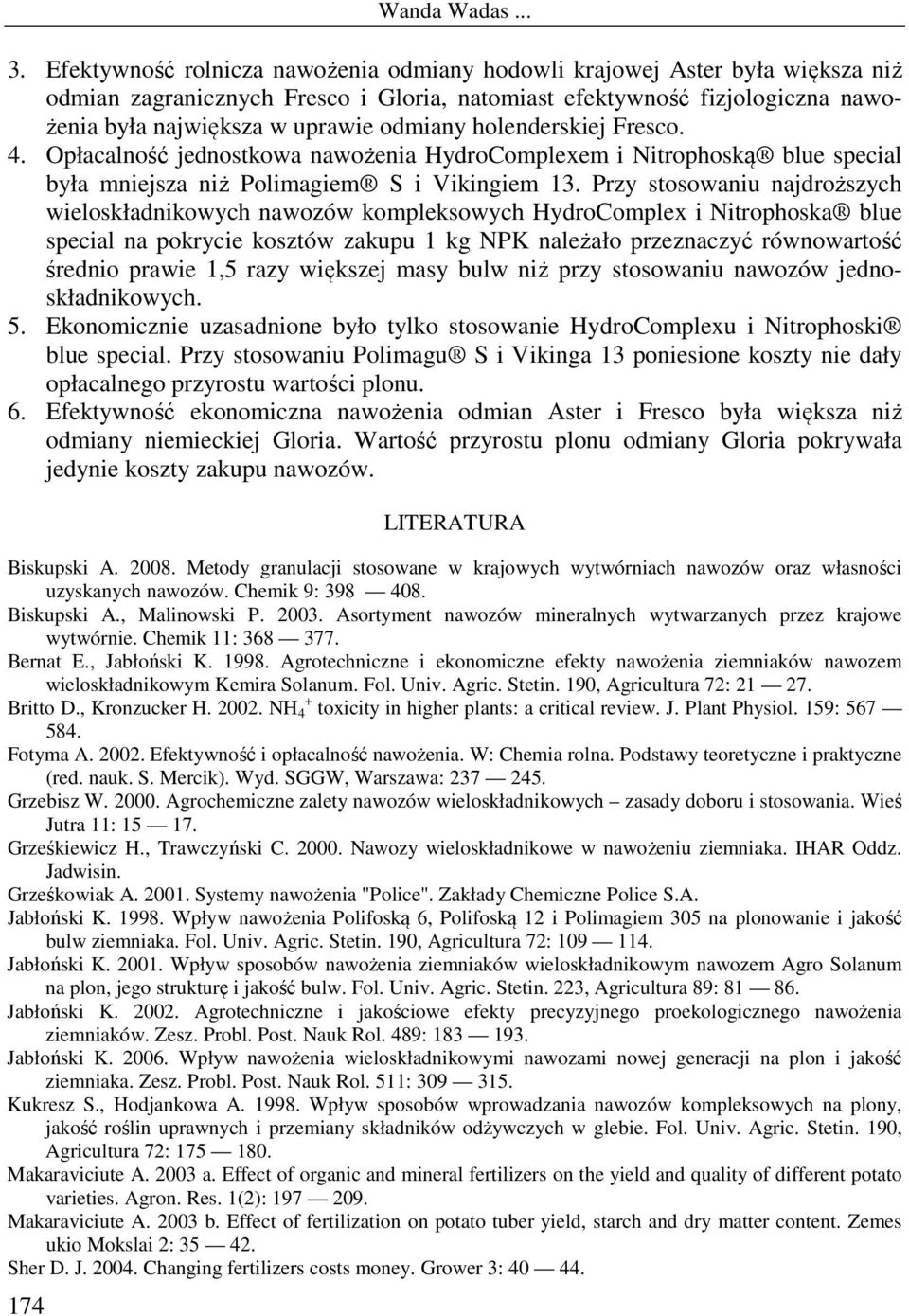 holenderskiej Fresco. 4. Opłacalność jednostkowa nawożenia HydroComplexem i Nitrophoską blue special była mniejsza niż Polimagiem S i Vikingiem 13.