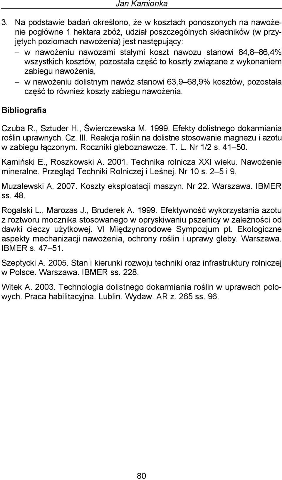 nawozami stałymi koszt nawozu stanowi 84,8 86,4% wszystkich kosztów, pozostała część to koszty związane z wykonaniem zabiegu nawożenia, w nawożeniu dolistnym nawóz stanowi 63,9 68,9% kosztów,