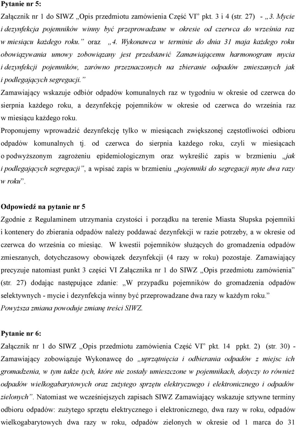 Wykonawca w terminie do dnia 31 maja każdego roku obowiązywania umowy zobowiązany jest przedstawić Zamawiającemu harmonogram mycia i dezynfekcji pojemników, zarówno przeznaczonych na zbieranie