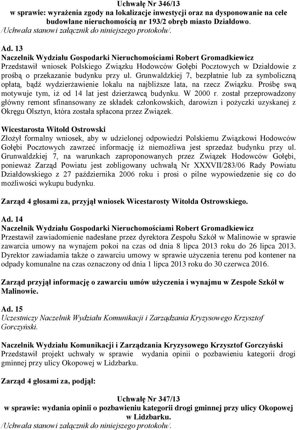 Grunwaldzkiej 7, bezpłatnie lub za symboliczną opłatą, bądź wydzierżawienie lokalu na najbliższe lata, na rzecz Związku. Prośbę swą motywuje tym, iż od 14 lat jest dzierżawcą budynku. W 2000 r.