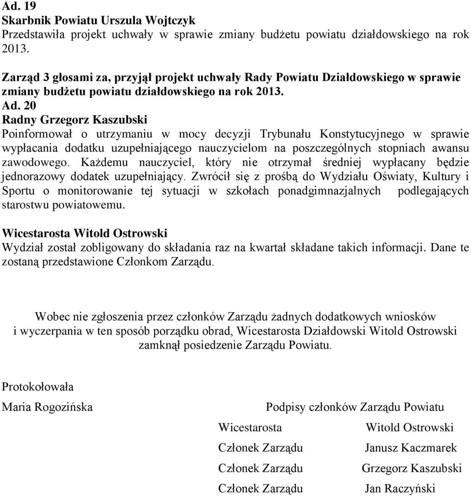 20 Radny Grzegorz Kaszubski Poinformował o utrzymaniu w mocy decyzji Trybunału Konstytucyjnego w sprawie wypłacania dodatku uzupełniającego nauczycielom na poszczególnych stopniach awansu zawodowego.