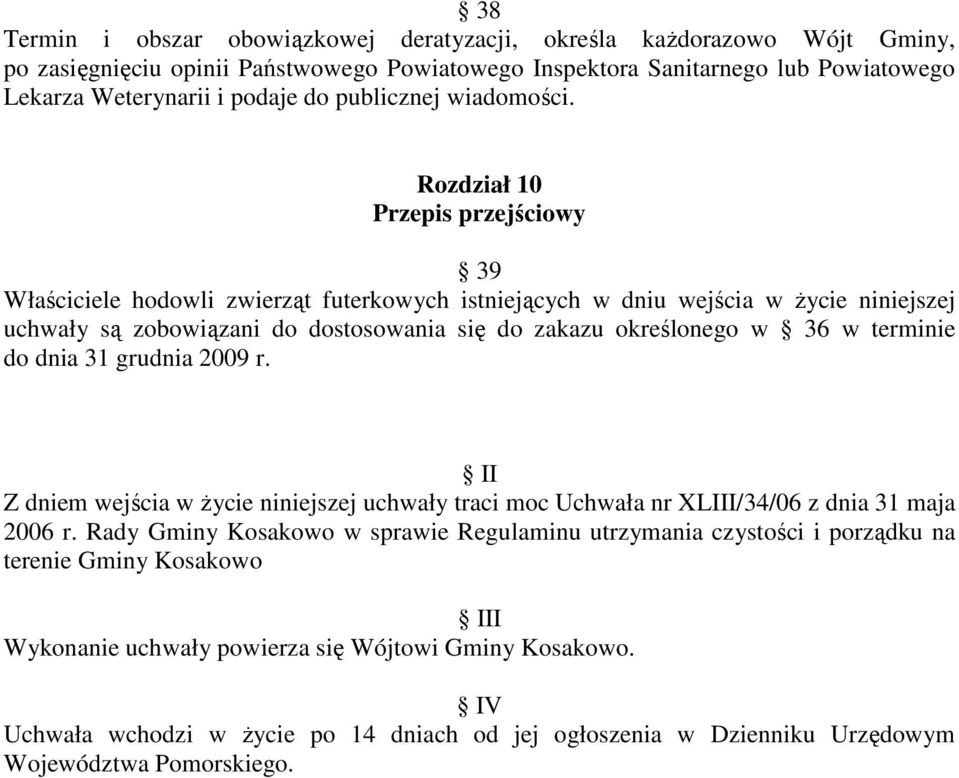 Rozdział 10 Przepis przejściowy 39 Właściciele hodowli zwierząt futerkowych istniejących w dniu wejścia w Ŝycie niniejszej uchwały są zobowiązani do dostosowania się do zakazu określonego w 36 w