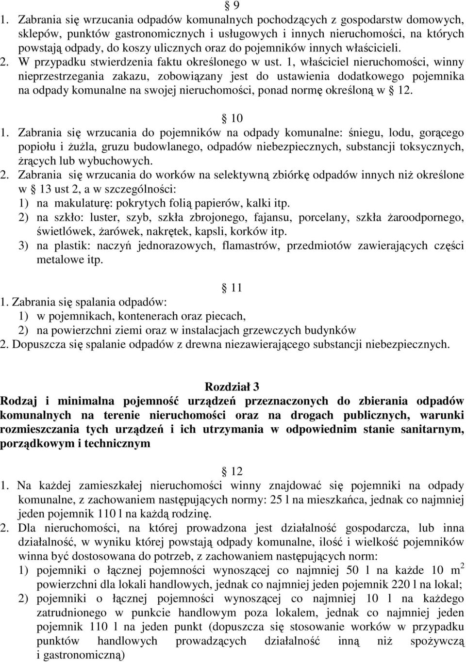 1, właściciel nieruchomości, winny nieprzestrzegania zakazu, zobowiązany jest do ustawienia dodatkowego pojemnika na odpady komunalne na swojej nieruchomości, ponad normę określoną w 12. 10 1.