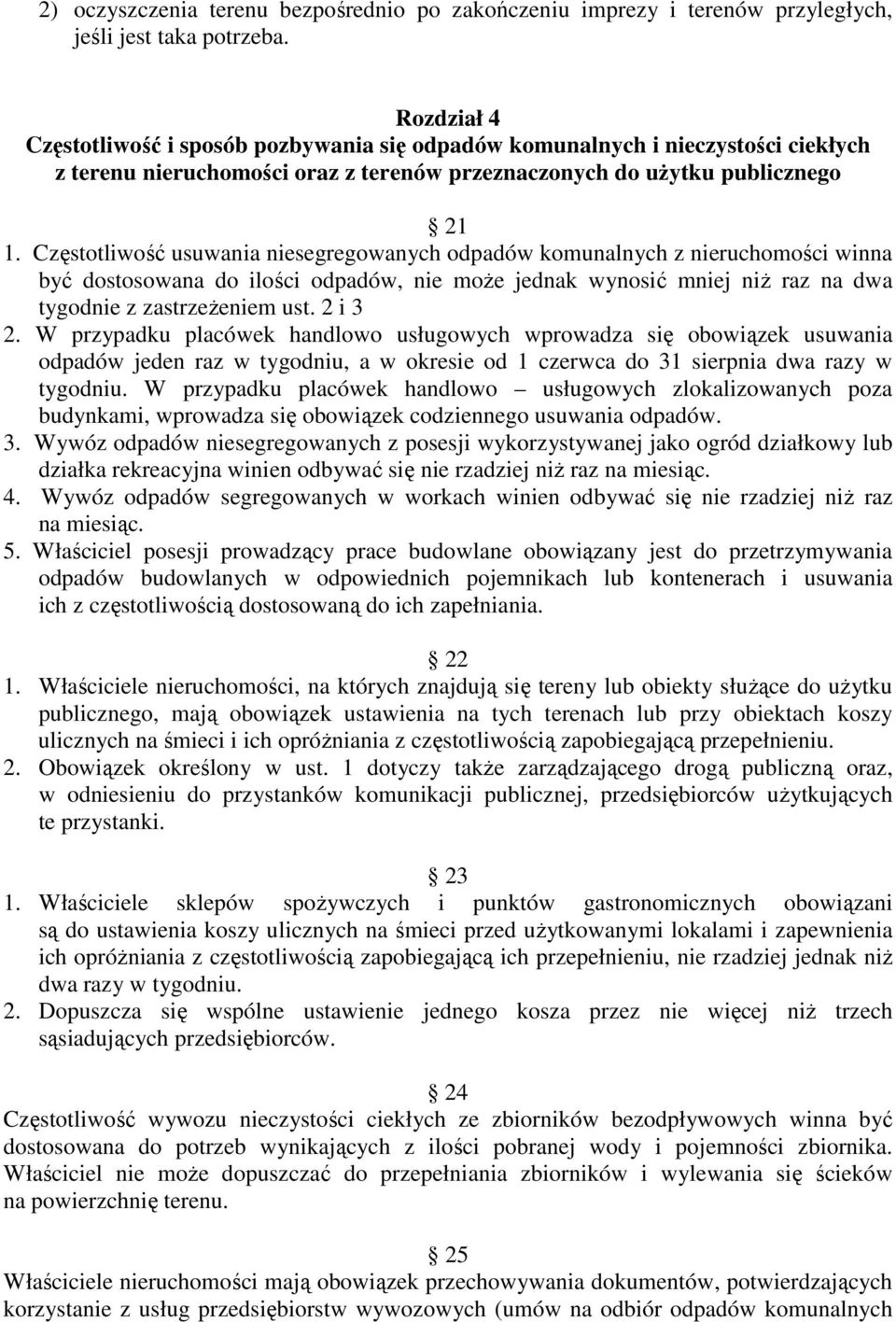 Częstotliwość usuwania niesegregowanych odpadów komunalnych z nieruchomości winna być dostosowana do ilości odpadów, nie moŝe jednak wynosić mniej niŝ raz na dwa tygodnie z zastrzeŝeniem ust. 2 i 3 2.