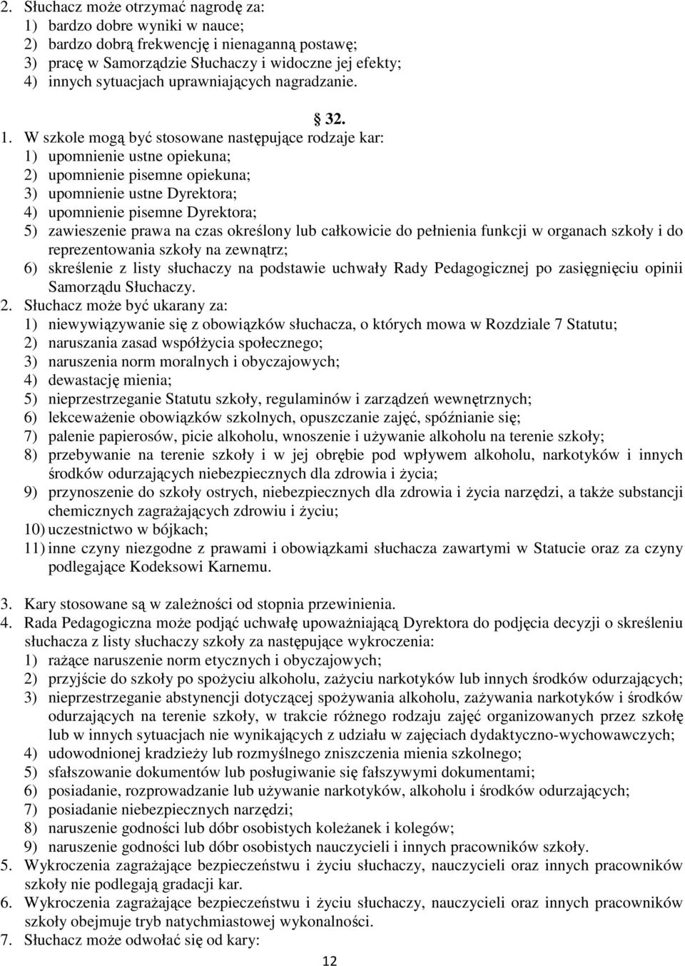 W szkole mogą być stosowane następujące rodzaje kar: 1) upomnienie ustne opiekuna; 2) upomnienie pisemne opiekuna; 3) upomnienie ustne Dyrektora; 4) upomnienie pisemne Dyrektora; 5) zawieszenie prawa