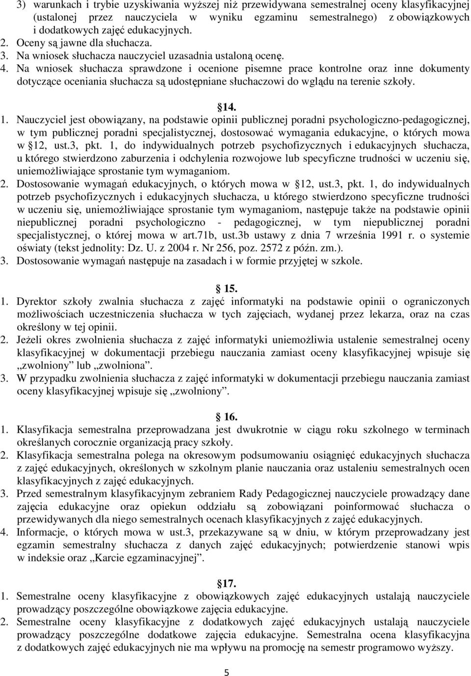 Na wniosek słuchacza sprawdzone i ocenione pisemne prace kontrolne oraz inne dokumenty dotyczące oceniania słuchacza są udostępniane słuchaczowi do wglądu na terenie szkoły. 14