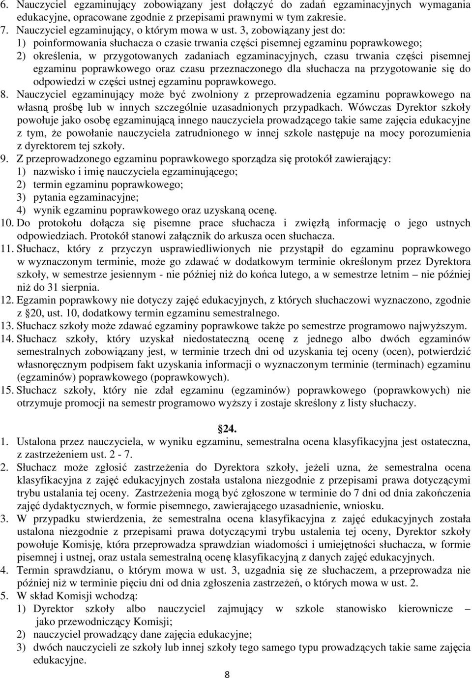 3, zobowiązany jest do: 1) poinformowania słuchacza o czasie trwania części pisemnej egzaminu poprawkowego; 2) określenia, w przygotowanych zadaniach egzaminacyjnych, czasu trwania części pisemnej