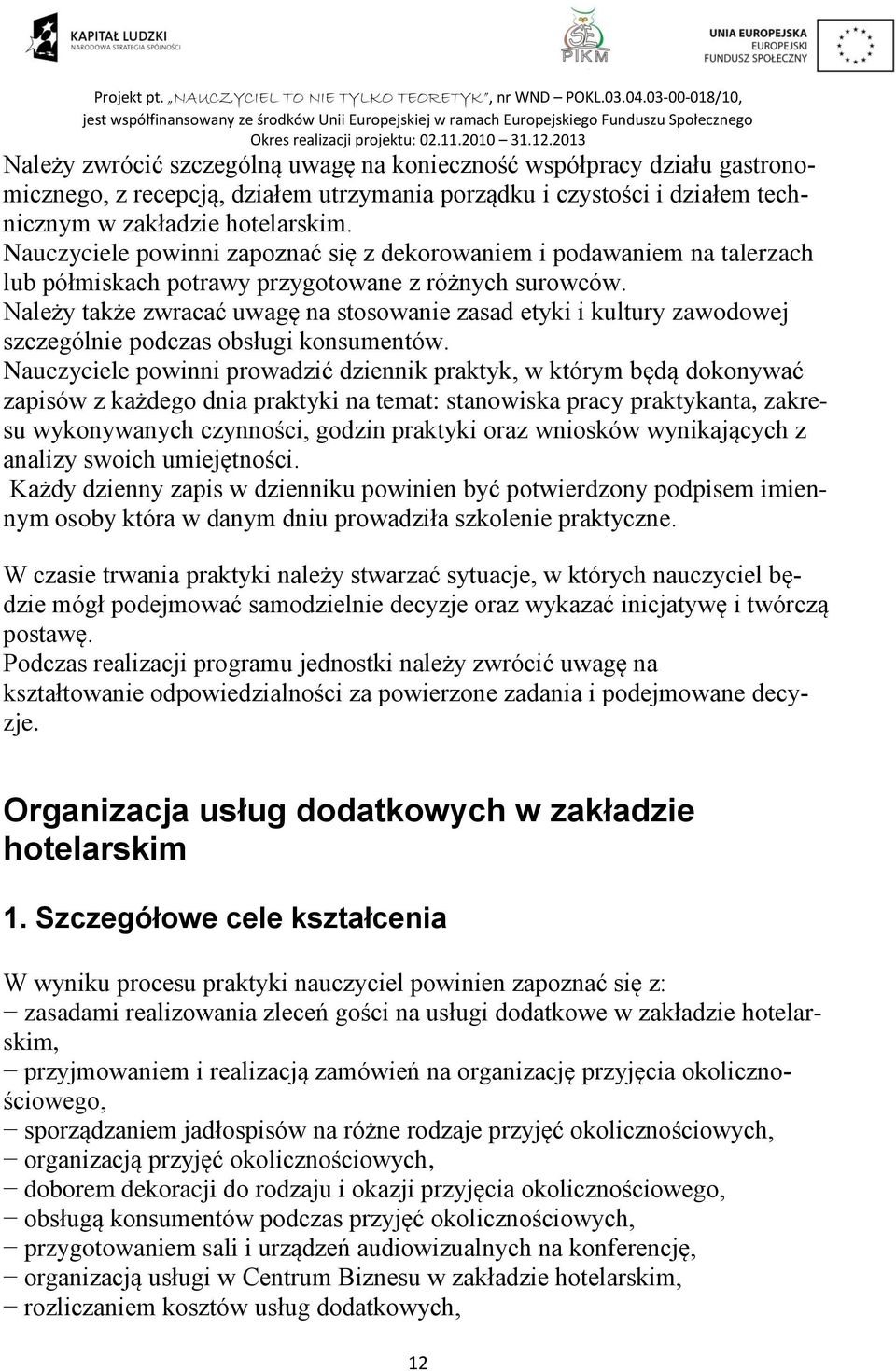 Należy także zwracać uwagę na stosowanie zasad etyki i kultury zawodowej szczególnie podczas obsługi konsumentów.