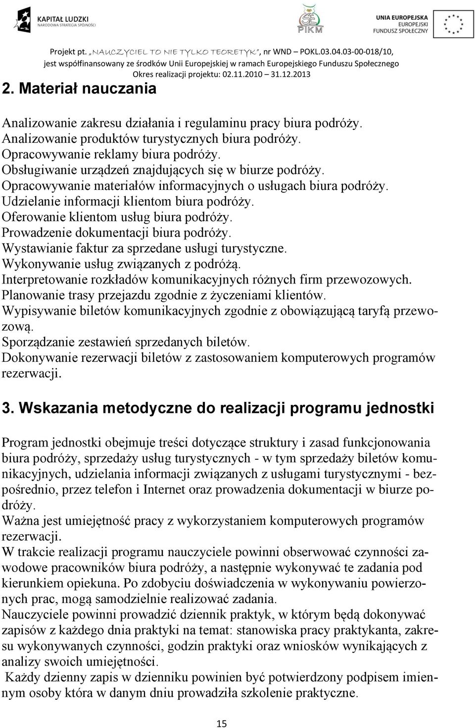 Oferowanie klientom usług biura podróży. Prowadzenie dokumentacji biura podróży. Wystawianie faktur za sprzedane usługi turystyczne. Wykonywanie usług związanych z podróżą.