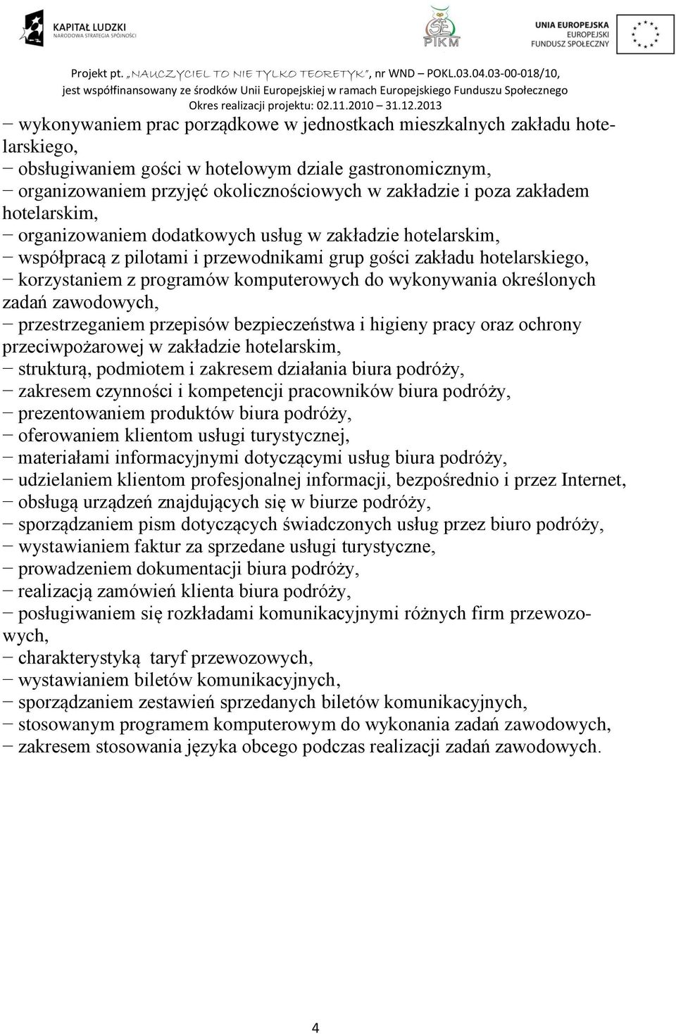 wykonywania określonych zadań zawodowych, przestrzeganiem przepisów bezpieczeństwa i higieny pracy oraz ochrony przeciwpożarowej w zakładzie hotelarskim, strukturą, podmiotem i zakresem działania