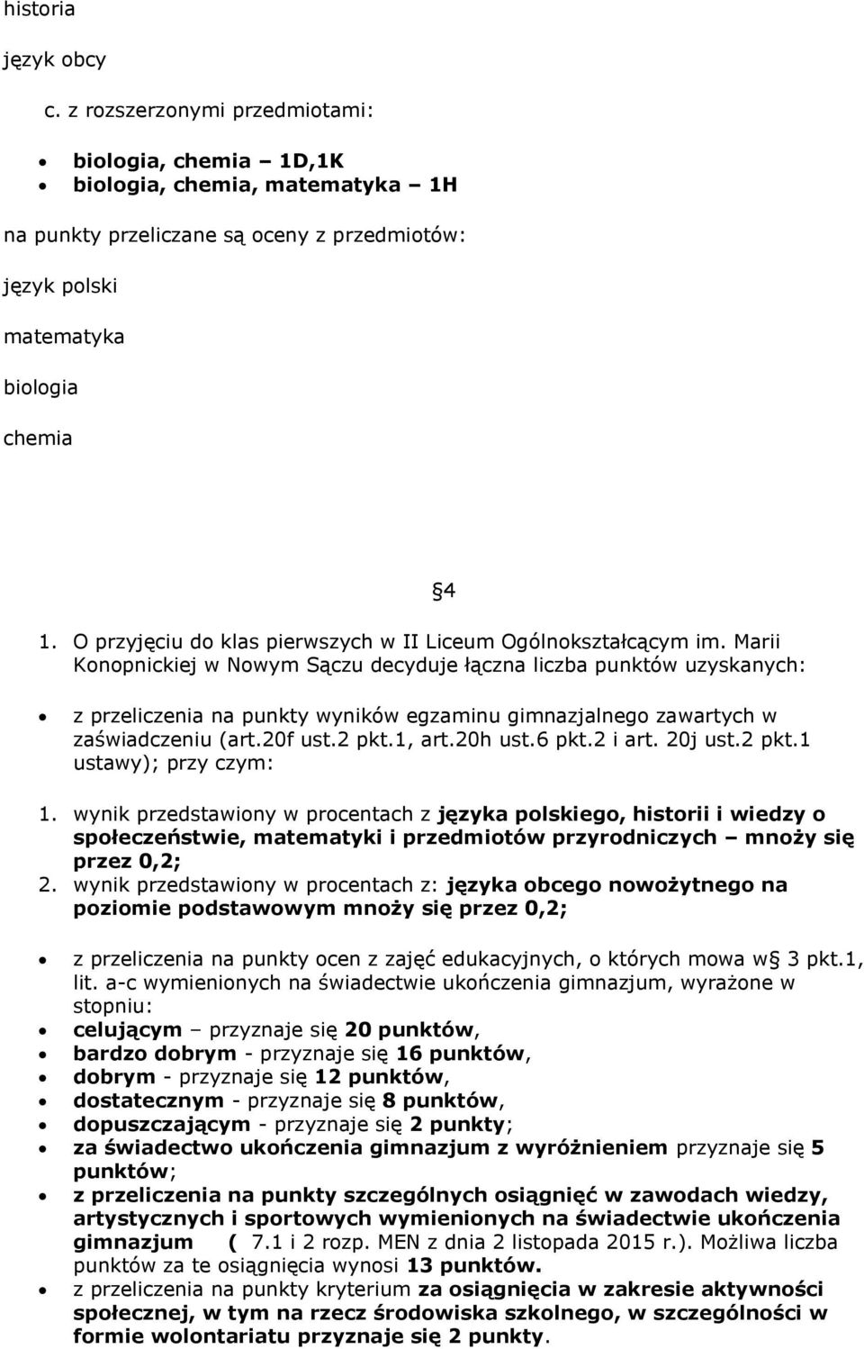 Marii Konopnickiej w Nowym Sączu decyduje łączna liczba punktów uzyskanych: 4 z przeliczenia na punkty wyników egzaminu gimnazjalnego zawartych w zaświadczeniu (art.20f ust.2 pkt.1, art.20h ust.6 pkt.