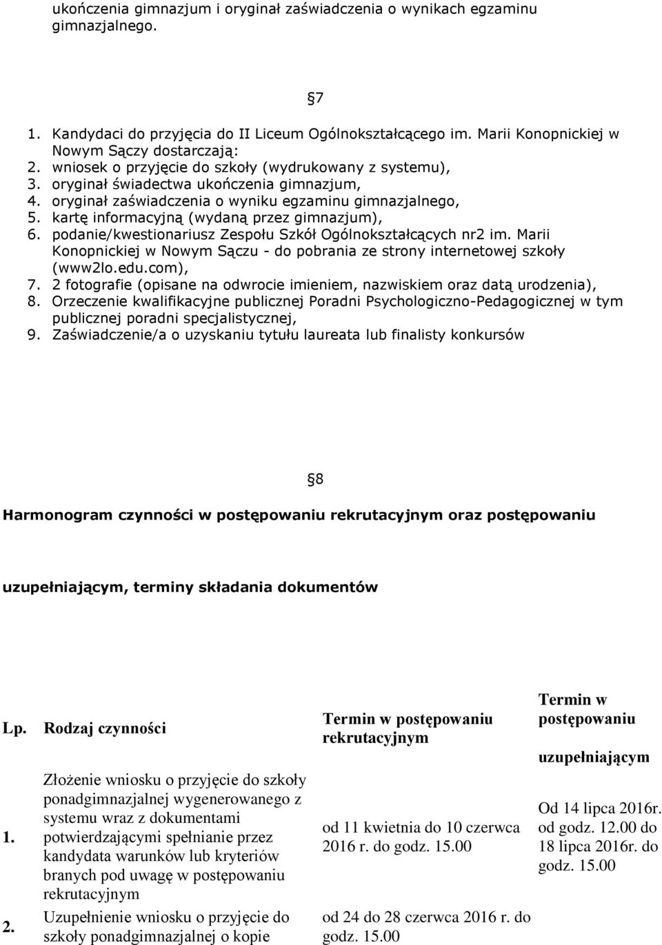 kartę informacyjną (wydaną przez gimnazjum), 6. podanie/kwestionariusz Zespołu Szkół Ogólnokształcących nr2 im. Marii Konopnickiej w Nowym Sączu - do pobrania ze strony internetowej szkoły (www2lo.