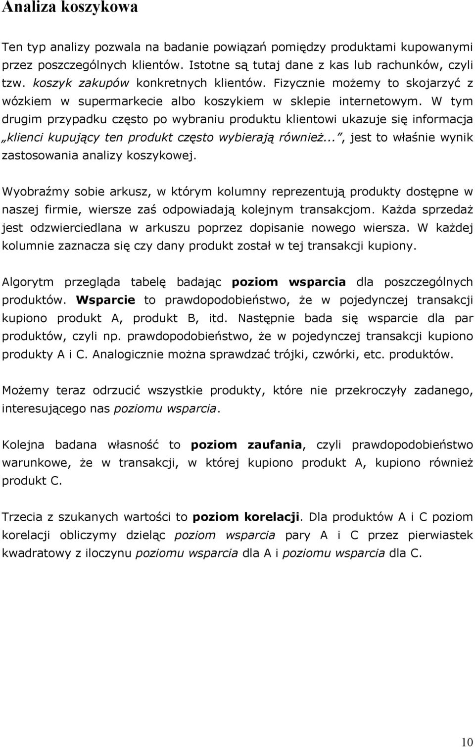 W tm drugim przpadku często po wbraiu produktu klietowi ukazuje się iformacja klieci kupując te produkt często wbierają rówież..., jest to właśie wik zastosowaia aaliz koszkowej.