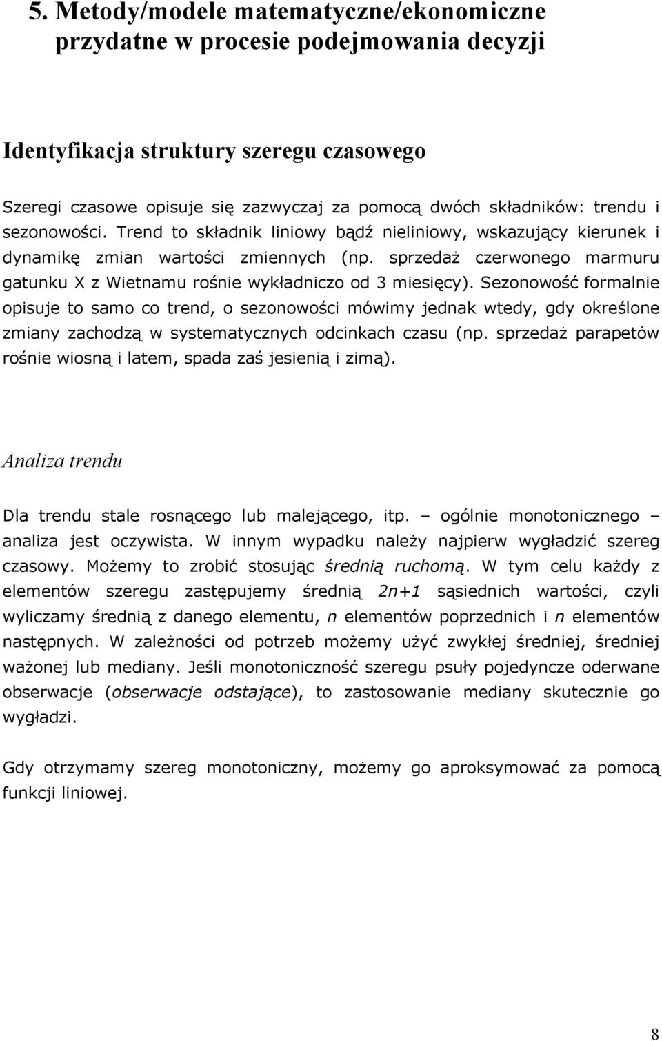 Sezoowość formalie opisuje to samo co tred, o sezoowości mówim jedak wted, gd określoe zmia zachodzą w sstematczch odcikach czasu (p. sprzedaż parapetów rośie wiosą i latem, spada zaś jesieią i zimą).