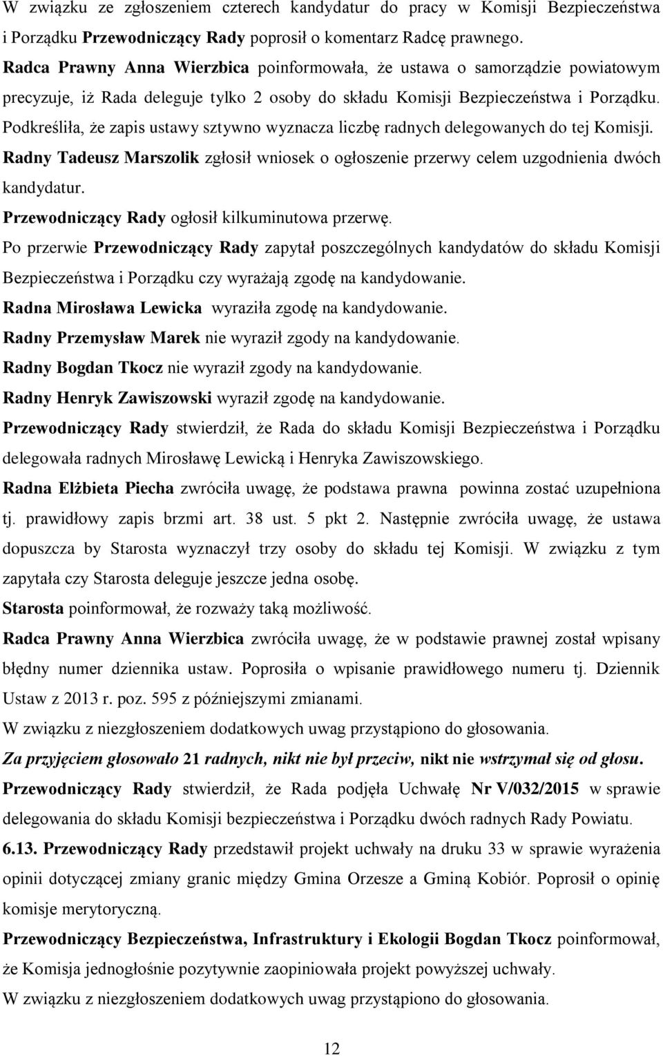 Podkreśliła, że zapis ustawy sztywno wyznacza liczbę radnych delegowanych do tej Komisji. Radny Tadeusz Marszolik zgłosił wniosek o ogłoszenie przerwy celem uzgodnienia dwóch kandydatur.