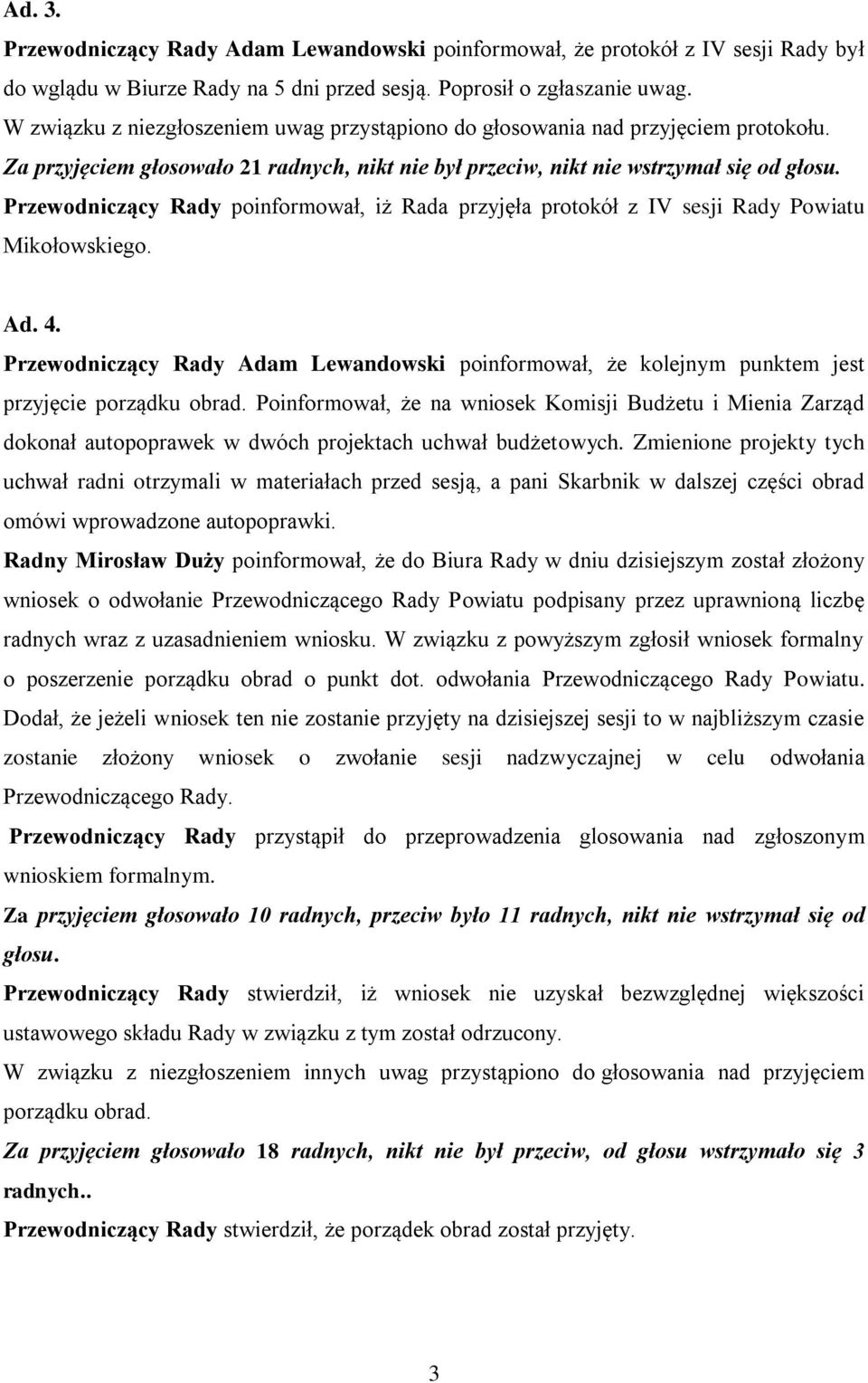 Przewodniczący Rady poinformował, iż Rada przyjęła protokół z IV sesji Rady Powiatu Mikołowskiego. Ad. 4.