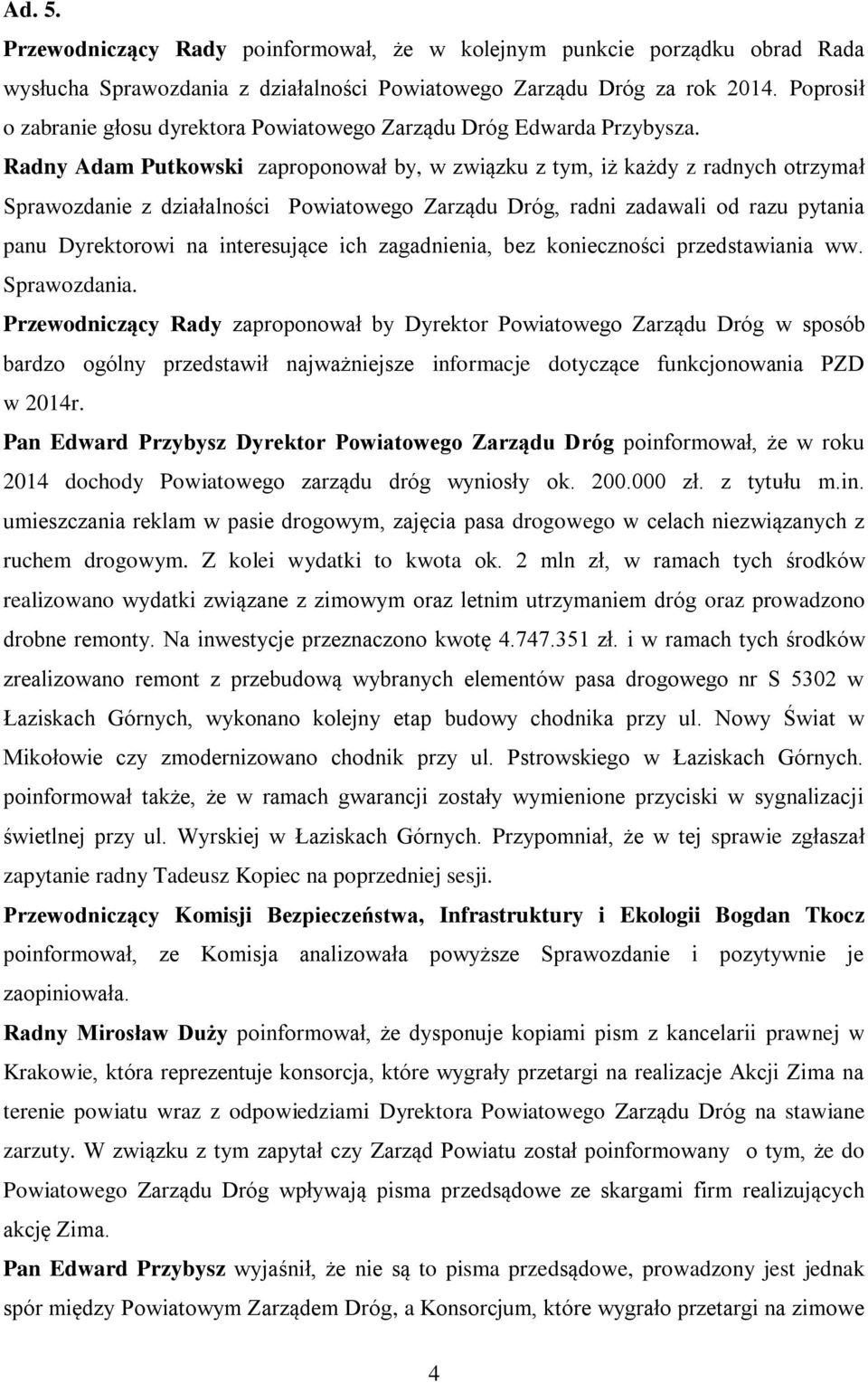 Radny Adam Putkowski zaproponował by, w związku z tym, iż każdy z radnych otrzymał Sprawozdanie z działalności Powiatowego Zarządu Dróg, radni zadawali od razu pytania panu Dyrektorowi na