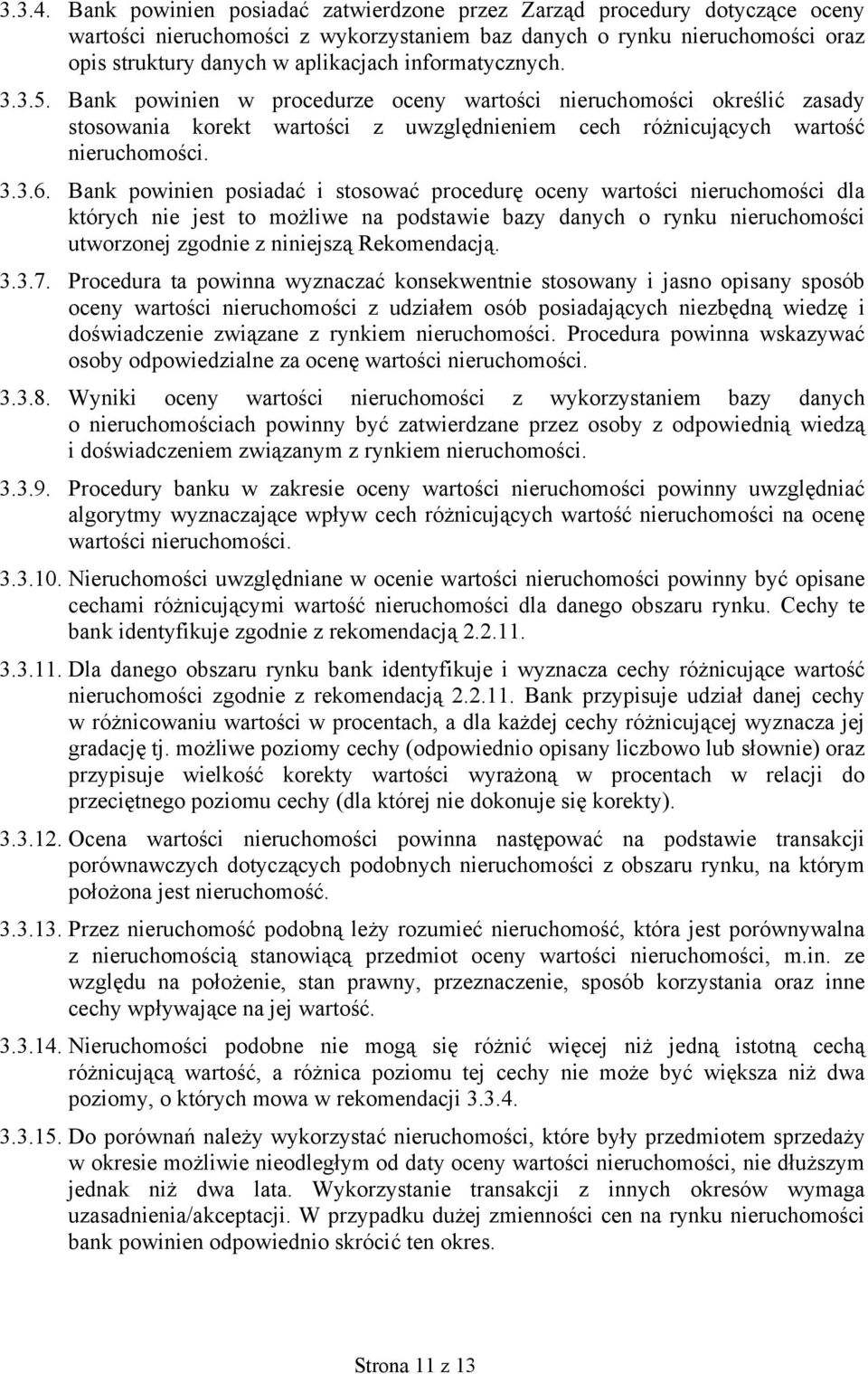 informatycznych. 3.3.5. Bank powinien w procedurze oceny wartości nieruchomości określić zasady stosowania korekt wartości z uwzględnieniem cech różnicujących wartość nieruchomości. 3.3.6.