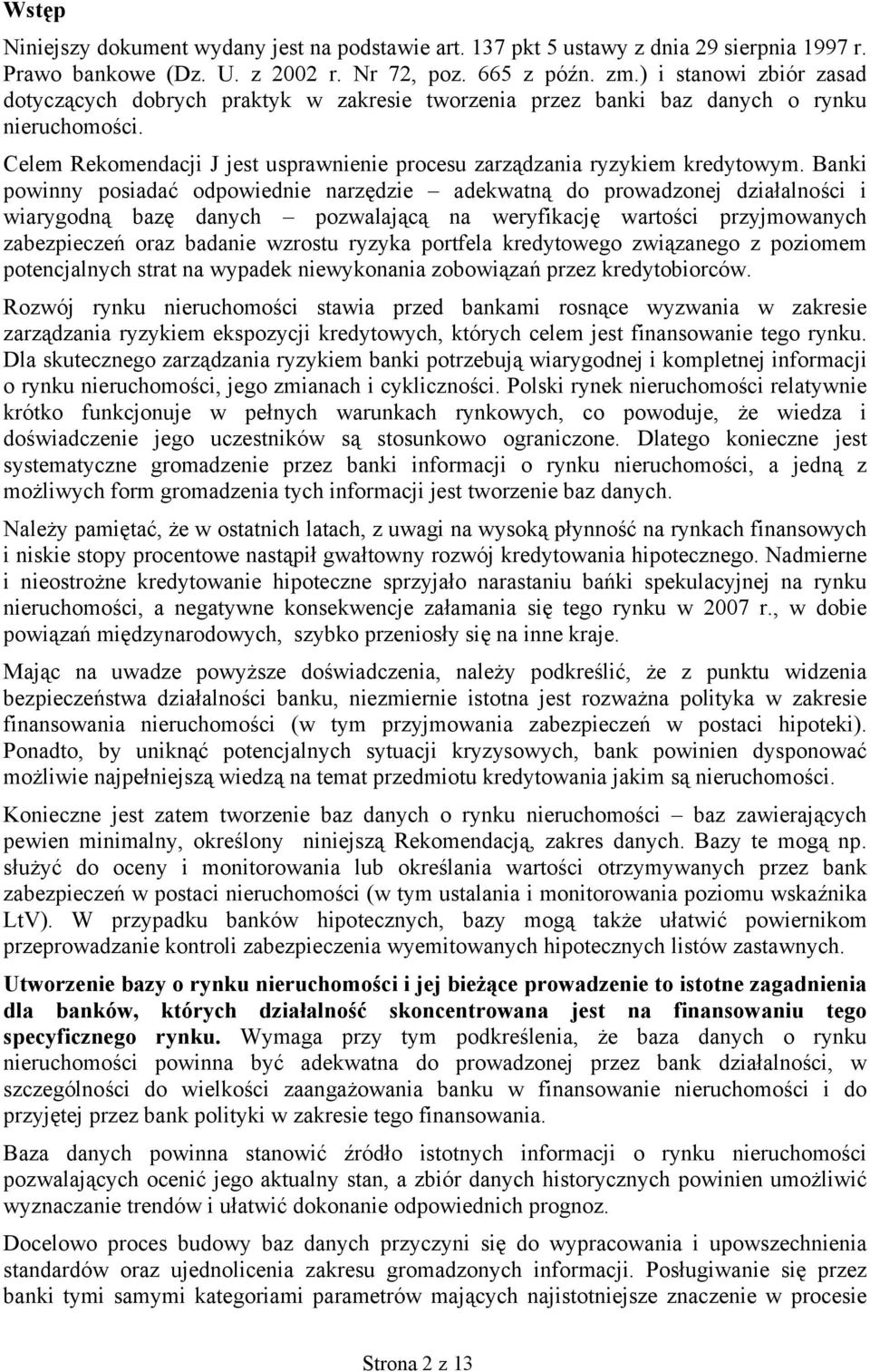 Banki powinny posiadać odpowiednie narzędzie adekwatną do prowadzonej działalności i wiarygodną bazę danych pozwalającą na weryfikację wartości przyjmowanych zabezpieczeń oraz badanie wzrostu ryzyka