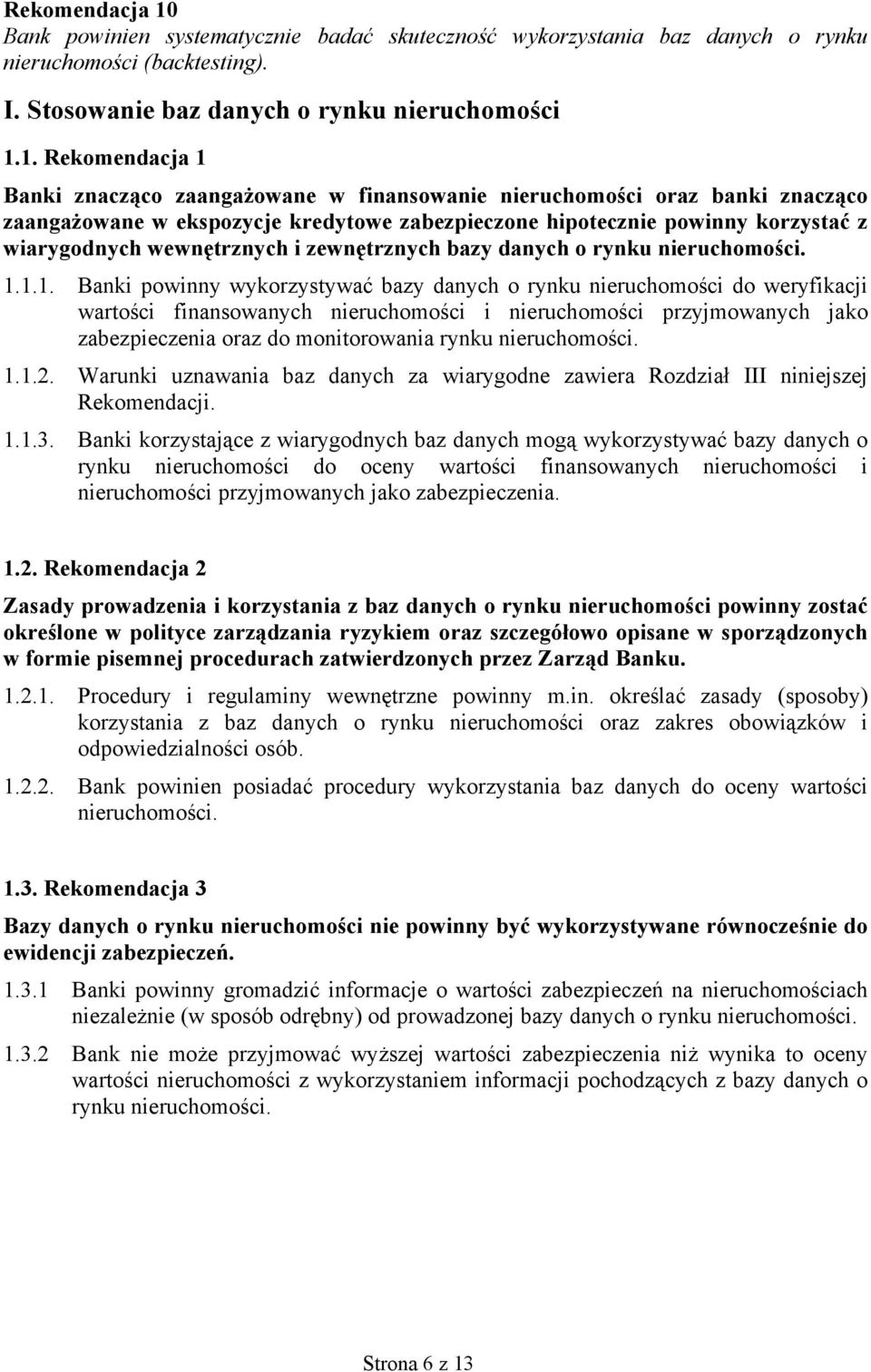 1. Rekomendacja 1 Banki znacząco zaangażowane w finansowanie nieruchomości oraz banki znacząco zaangażowane w ekspozycje kredytowe zabezpieczone hipotecznie powinny korzystać z wiarygodnych