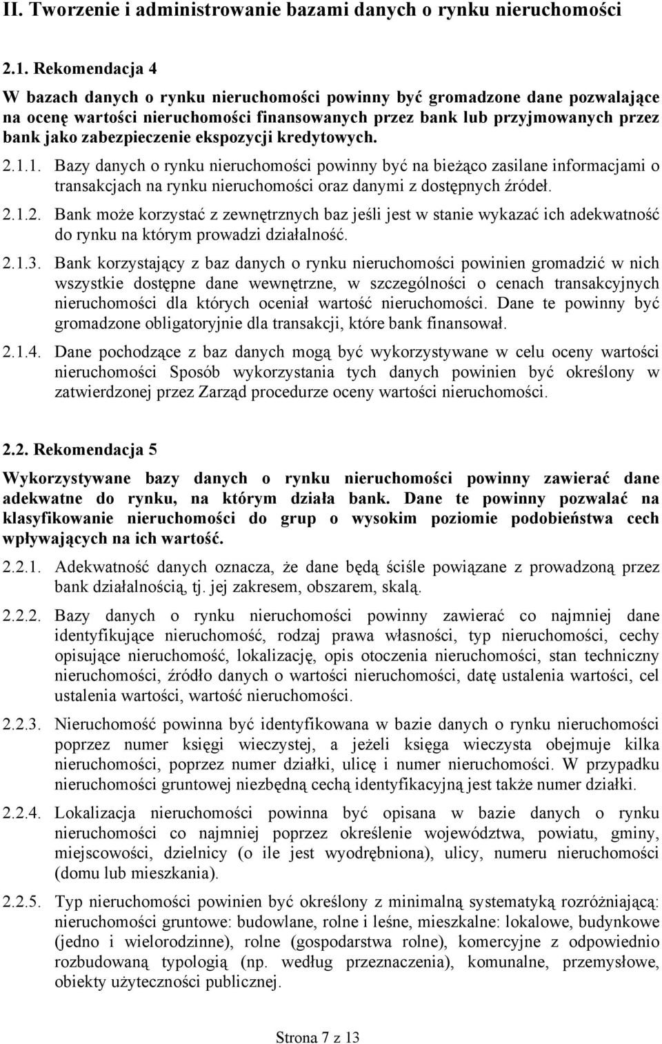 ekspozycji kredytowych. 2.1.1. Bazy danych o rynku nieruchomości powinny być na bieżąco zasilane informacjami o transakcjach na rynku nieruchomości oraz danymi z dostępnych źródeł. 2.1.2. Bank może korzystać z zewnętrznych baz jeśli jest w stanie wykazać ich adekwatność do rynku na którym prowadzi działalność.