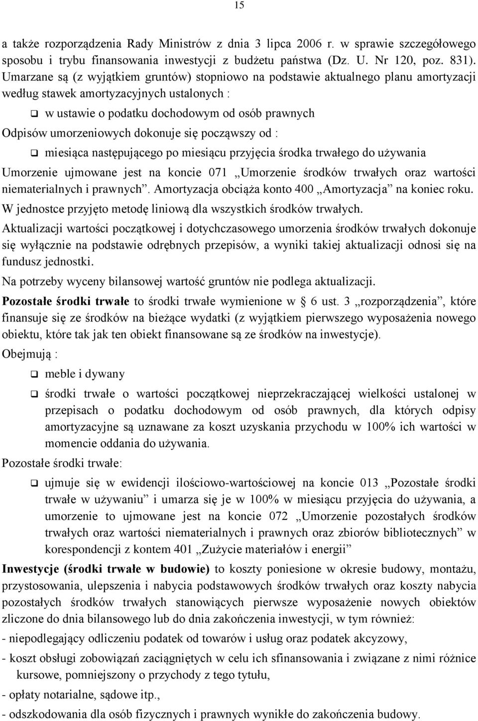 dokonuje się począwszy od : miesiąca następującego po miesiącu przyjęcia środka trwałego do używania Umorzenie ujmowane jest na koncie 071 Umorzenie środków trwałych oraz wartości niematerialnych i