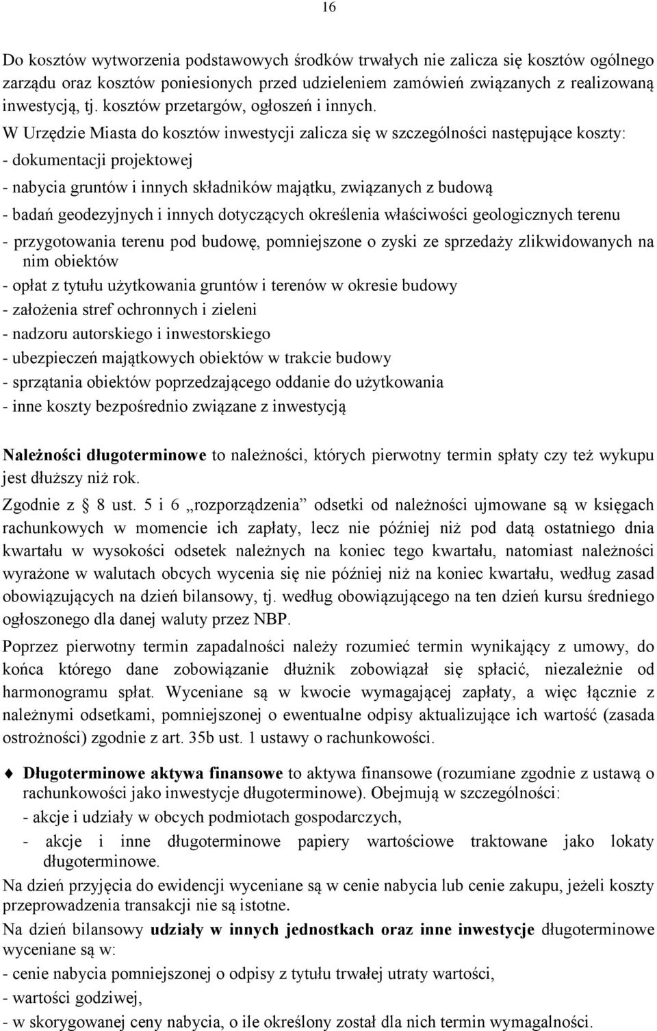 W Urzędzie Miasta do kosztów inwestycji zalicza się w szczególności następujące koszty: - dokumentacji projektowej - nabycia gruntów i innych składników majątku, związanych z budową - badań