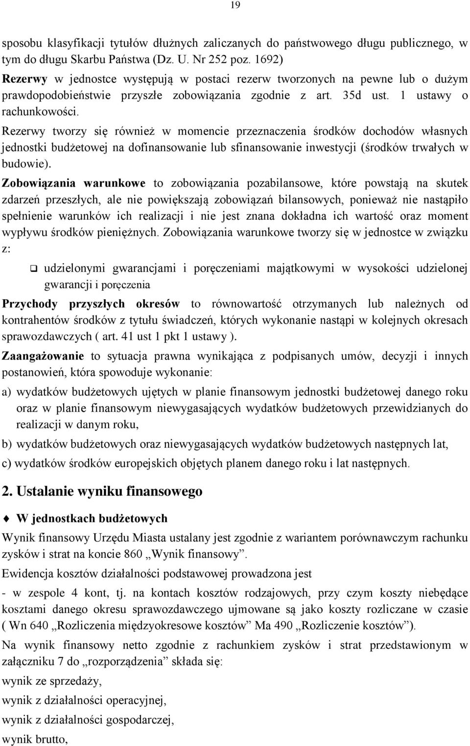 Rezerwy tworzy się również w momencie przeznaczenia środków dochodów własnych jednostki budżetowej na dofinansowanie lub sfinansowanie inwestycji (środków trwałych w budowie).