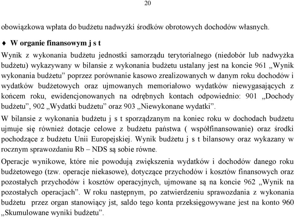 wykonania budżetu poprzez porównanie kasowo zrealizowanych w danym roku dochodów i wydatków budżetowych oraz ujmowanych memoriałowo wydatków niewygasających z końcem roku, ewidencjonowanych na