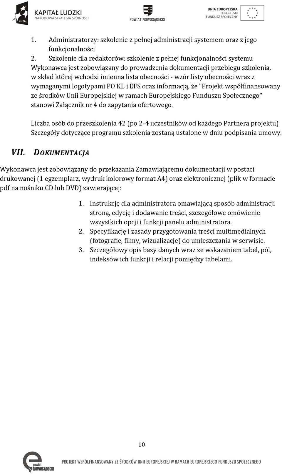 listy obecności wraz z wymaganymi logotypami PO KL i EFS oraz informacją, że "Projekt współfinansowany ze środków Unii Europejskiej w ramach Europejskiego Funduszu Społecznego" stanowi Załącznik nr 4