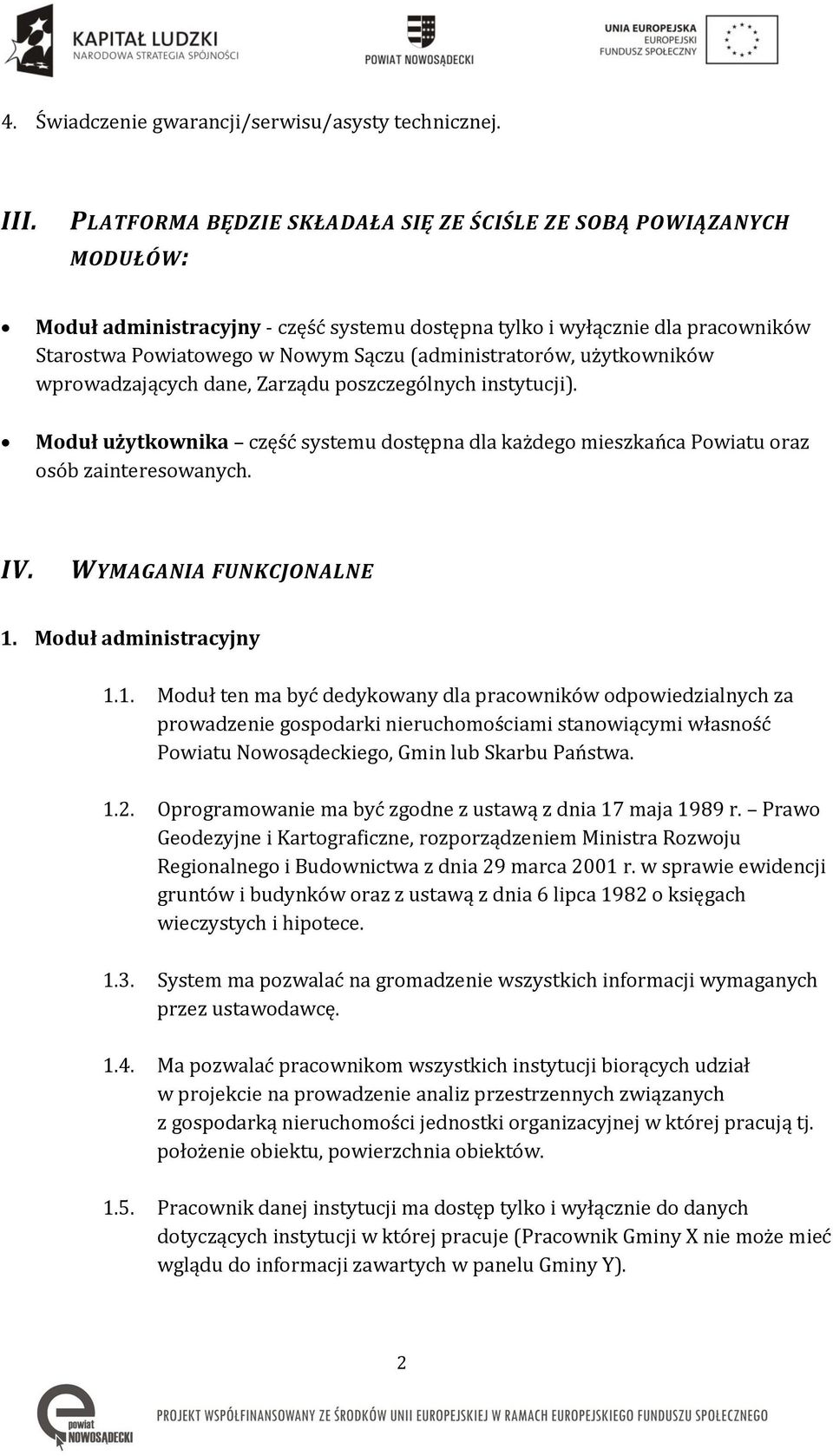 (administratorów, użytkowników wprowadzających dane, Zarządu poszczególnych instytucji). Moduł użytkownika część systemu dostępna dla każdego mieszkańca Powiatu oraz osób zainteresowanych. IV.