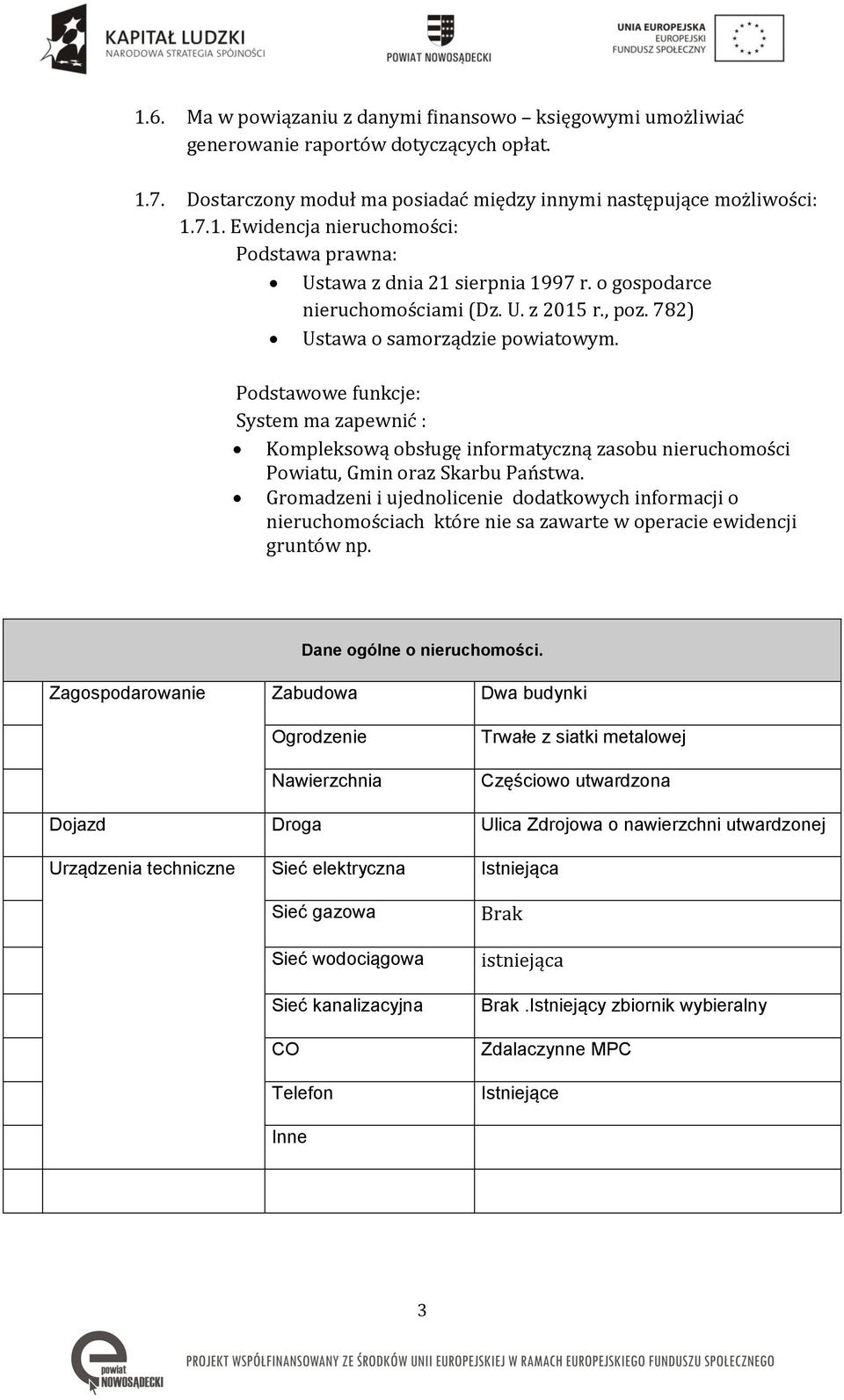 Podstawowe funkcje: System ma zapewnić : Kompleksową obsługę informatyczną zasobu nieruchomości Powiatu, Gmin oraz Skarbu Państwa.