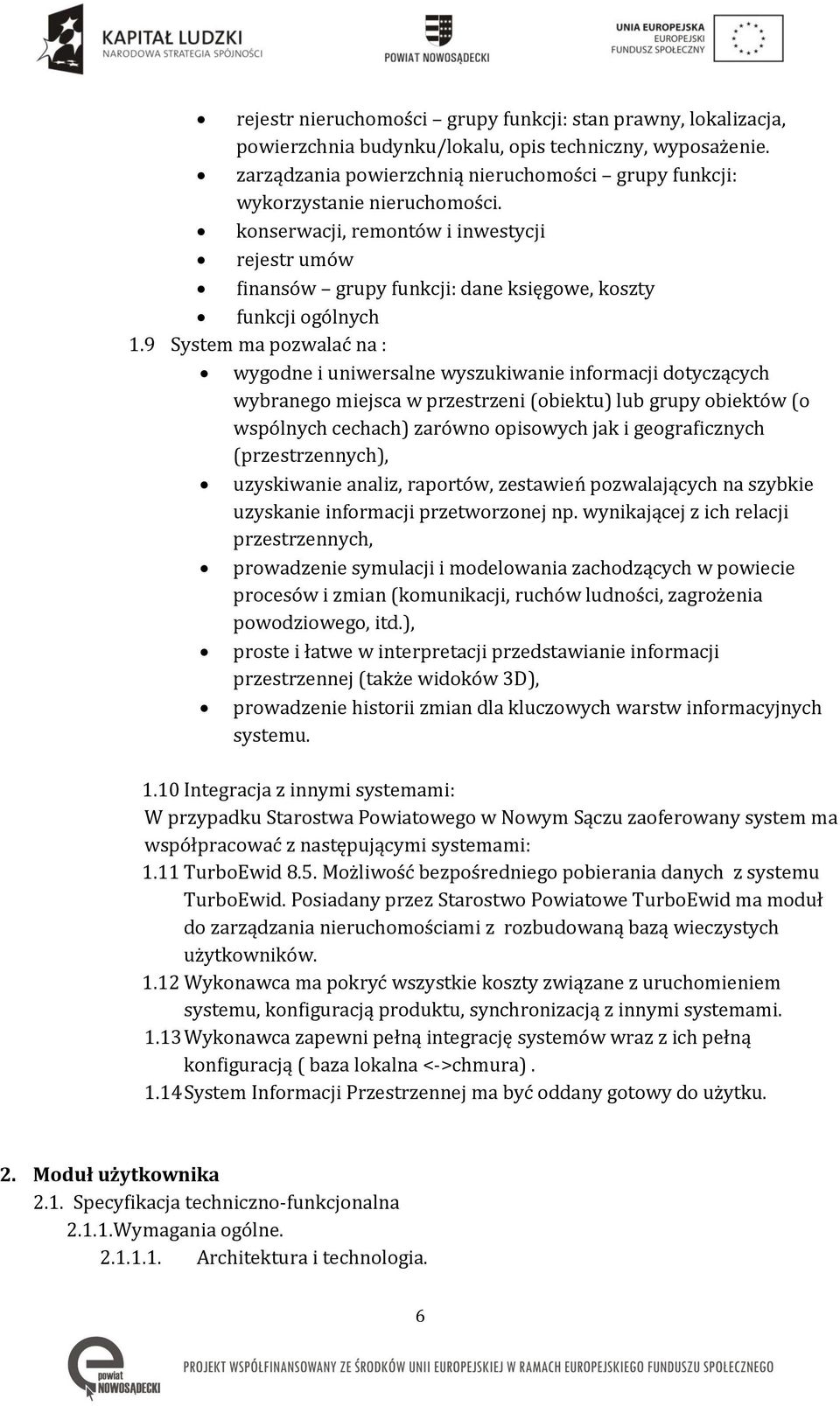 9 System ma pozwalać na : wygodne i uniwersalne wyszukiwanie informacji dotyczących wybranego miejsca w przestrzeni (obiektu) lub grupy obiektów (o wspólnych cechach) zarówno opisowych jak i