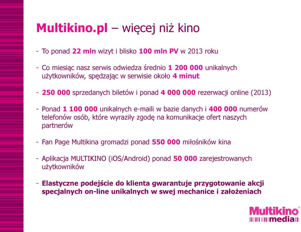 serwisie około 4 minut - 250 000 sprzedanych biletów i ponad 4 000 000 rezerwacji online (2013) - Ponad 1 100 000 unikalnych e-maili w bazie danych i 400 000 numerów