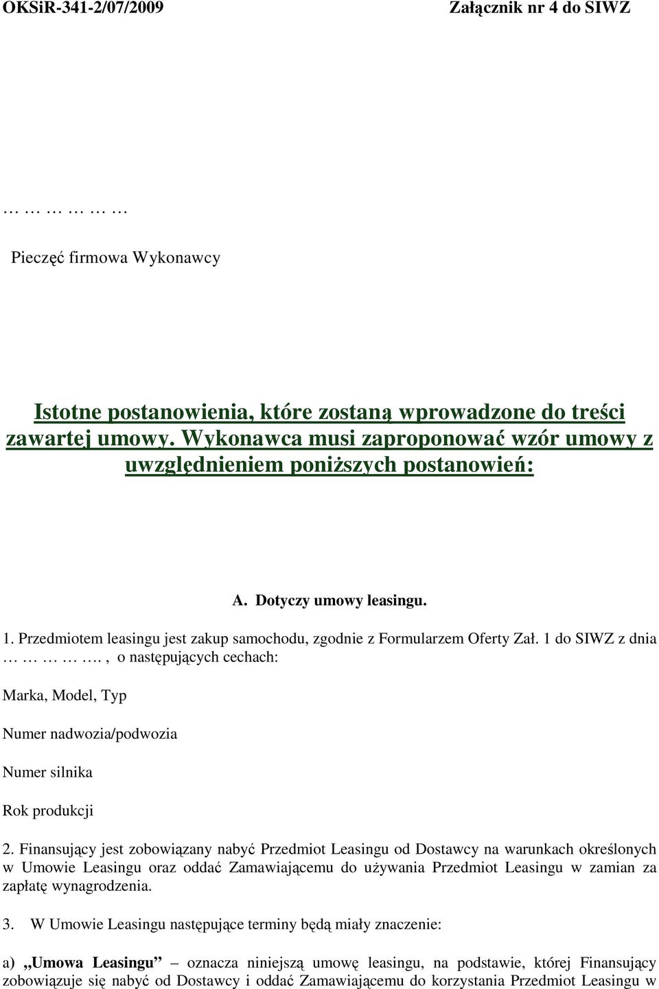 1 do SIWZ z dnia., o następujących cechach: Marka, Model, Typ Numer nadwozia/podwozia Numer silnika Rok produkcji 2.