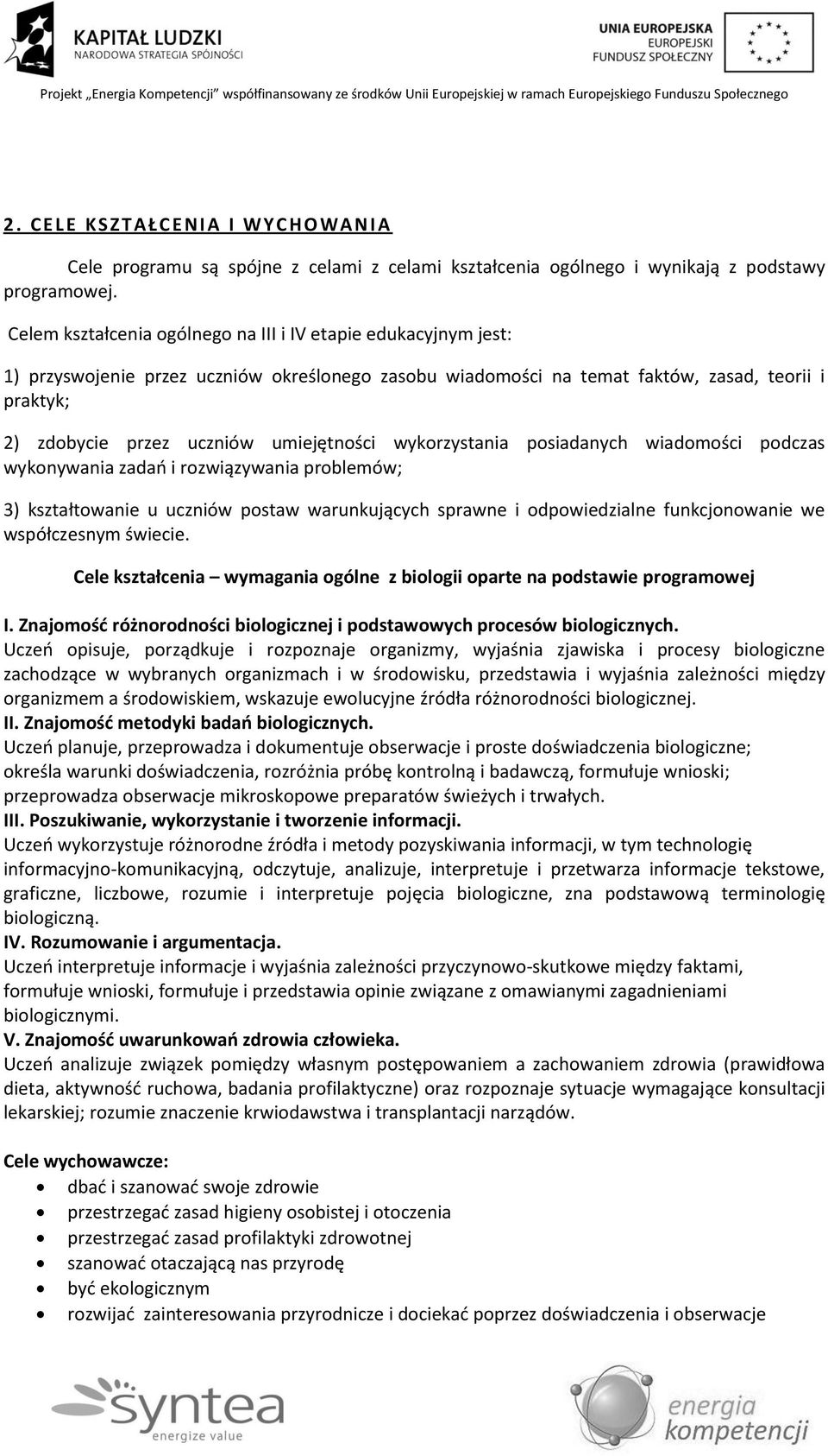 umiejętności wykorzystania posiadanych wiadomości podczas wykonywania zadań i rozwiązywania problemów; 3) kształtowanie u uczniów postaw warunkujących sprawne i odpowiedzialne funkcjonowanie we