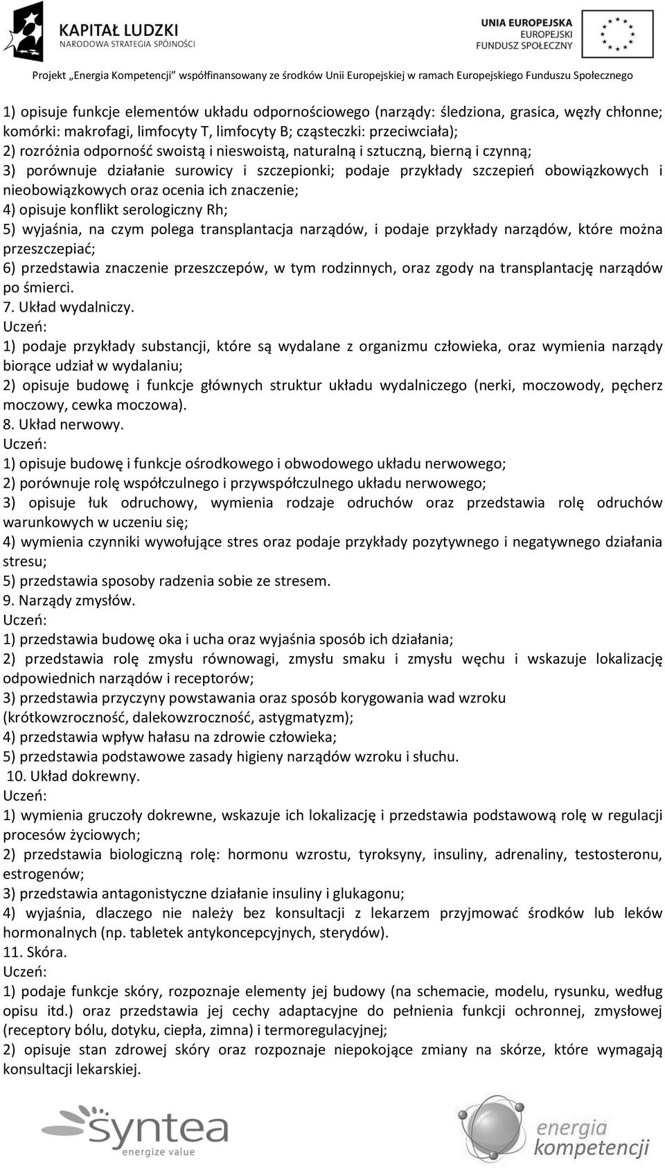 konflikt serologiczny Rh; 5) wyjaśnia, na czym polega transplantacja narządów, i podaje przykłady narządów, które można przeszczepiać; 6) przedstawia znaczenie przeszczepów, w tym rodzinnych, oraz