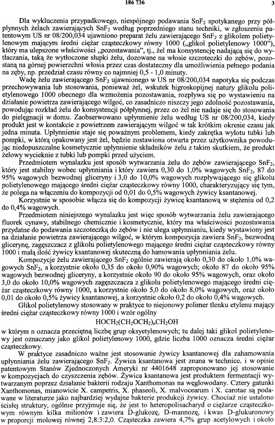 , żel ma konsystencję nadającą się do wytłaczania, taką że wytłoczone słupki żelu, dozowane na włosie szczoteczki do zębów, pozostaną na górnej powierzchni włosia przez czas dostateczny dla