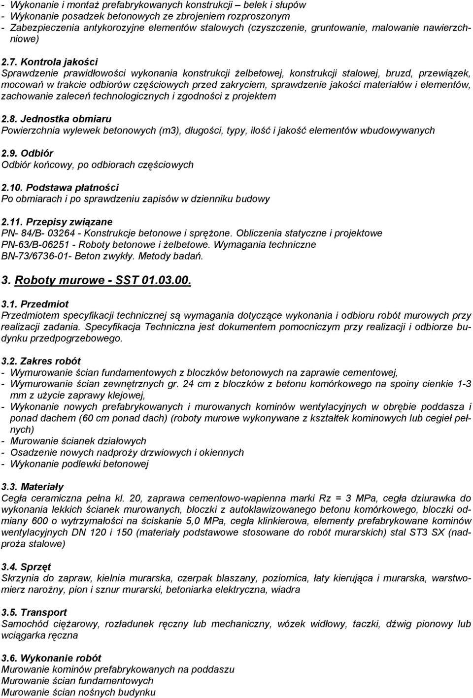 Kontrola jakości Sprawdzenie prawidłowości wykonania konstrukcji Ŝelbetowej, konstrukcji stalowej, bruzd, przewiązek, mocowań w trakcie odbiorów częściowych przed zakryciem, sprawdzenie jakości