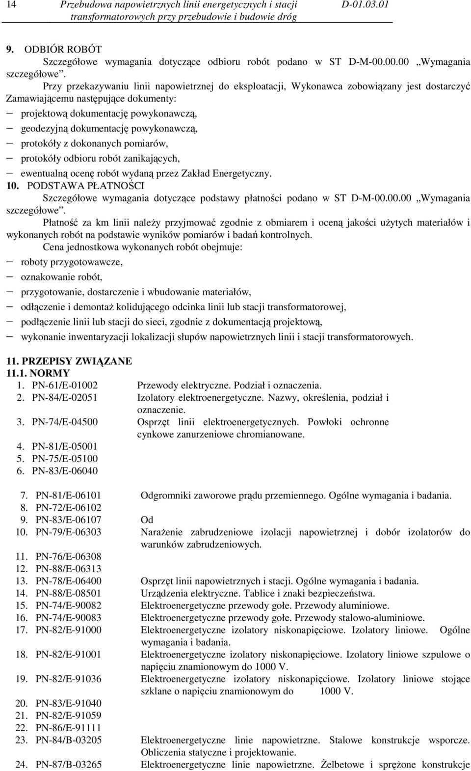 powykonawczą, protokóły z dokonanych pomiarów, protokóły odbioru robót zanikających, ewentualną ocenę robót wydaną przez Zakład Energetyczny. 10.