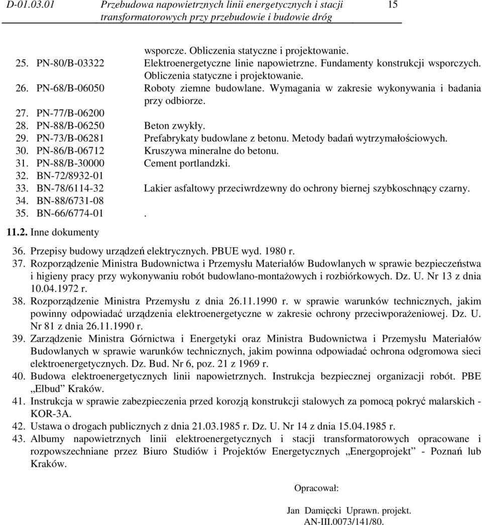 PN-88/B-06250 Beton zwykły. 29. PN-73/B-06281 Prefabrykaty budowlane z betonu. Metody badań wytrzymałościowych. 30. PN-86/B-06712 Kruszywa mineralne do betonu. 31. PN-88/B-30000 Cement portlandzki.