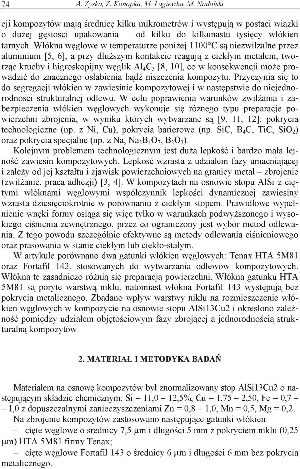 konsekwencji mo e prowadzi do znacznego os abienia b d niszczenia kompozytu. Przyczynia si to do segregacji w ókien w zawiesinie kompozytowej i w nast pstwie do niejednorodno ci strukturalnej odlewu.