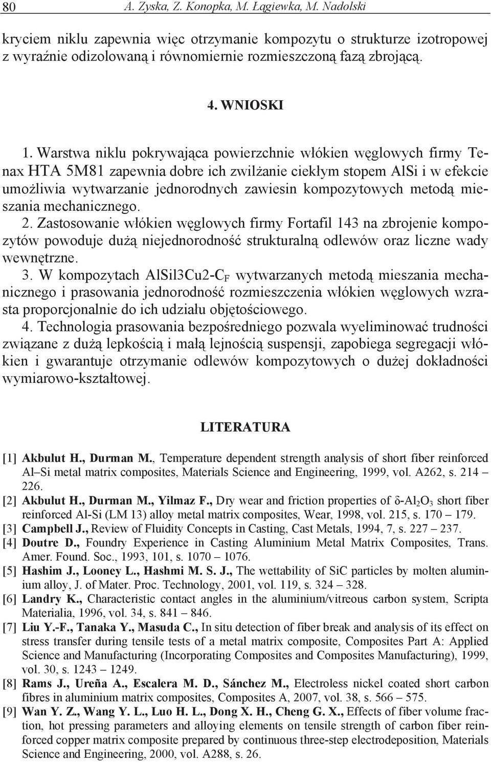 kompozytowych metod mieszania mechanicznego. 2. Zastosowanie w ókien w glowych firmy Fortafil 143 na zbrojenie kompozytów powoduje du niejednorodno strukturaln odlewów oraz liczne wady wewn trzne. 3.