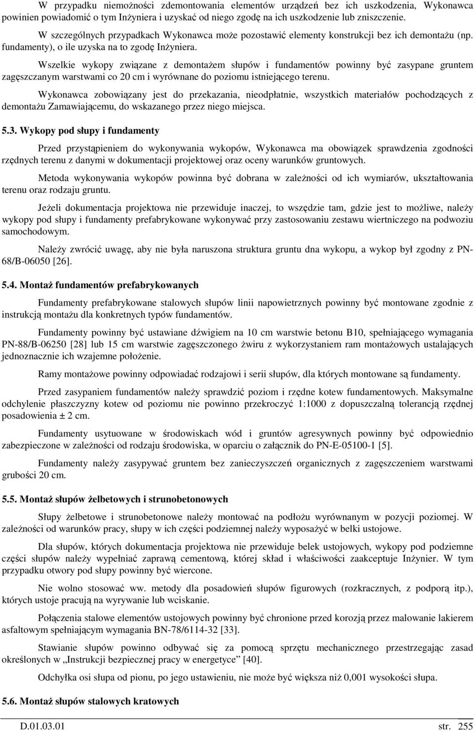 Wszelkie wykopy związane z demontaŝem słupów i fundamentów powinny być zasypane gruntem zagęszczanym warstwami co 20 cm i wyrównane do poziomu istniejącego terenu.