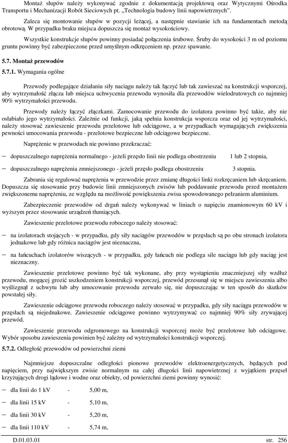 Wszystkie konstrukcje słupów powinny posiadać połączenia śrubowe. Śruby do wysokości 3 m od poziomu gruntu powinny być zabezpieczone przed umyślnym odkręceniem np. przez spawanie. 5.7.