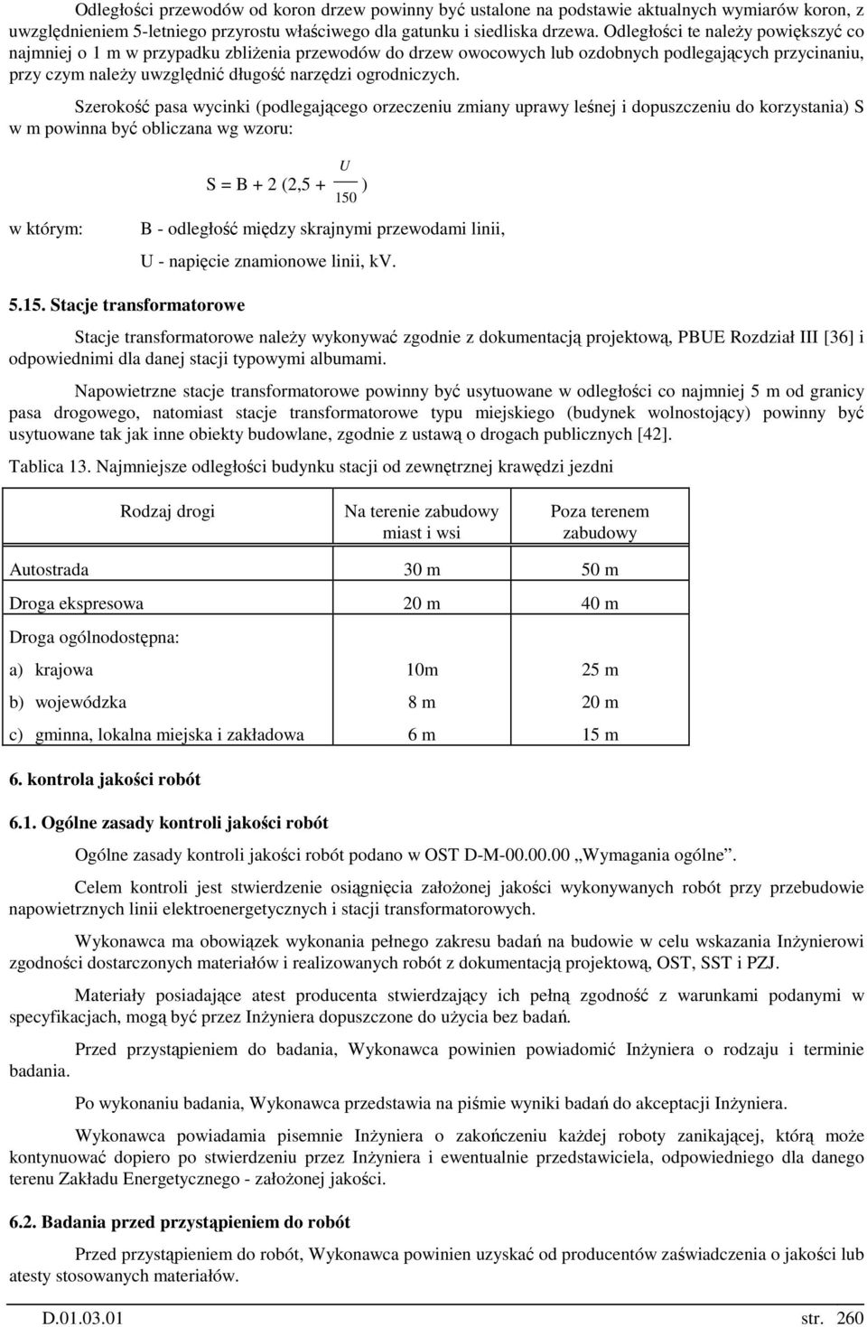 Szerokość pasa wycinki (podlegającego orzeczeniu zmiany uprawy leśnej i dopuszczeniu do korzystania) S w m powinna być obliczana wg wzoru: w którym: U S = B + 2 (2,5 + ) 150 B - odległość między