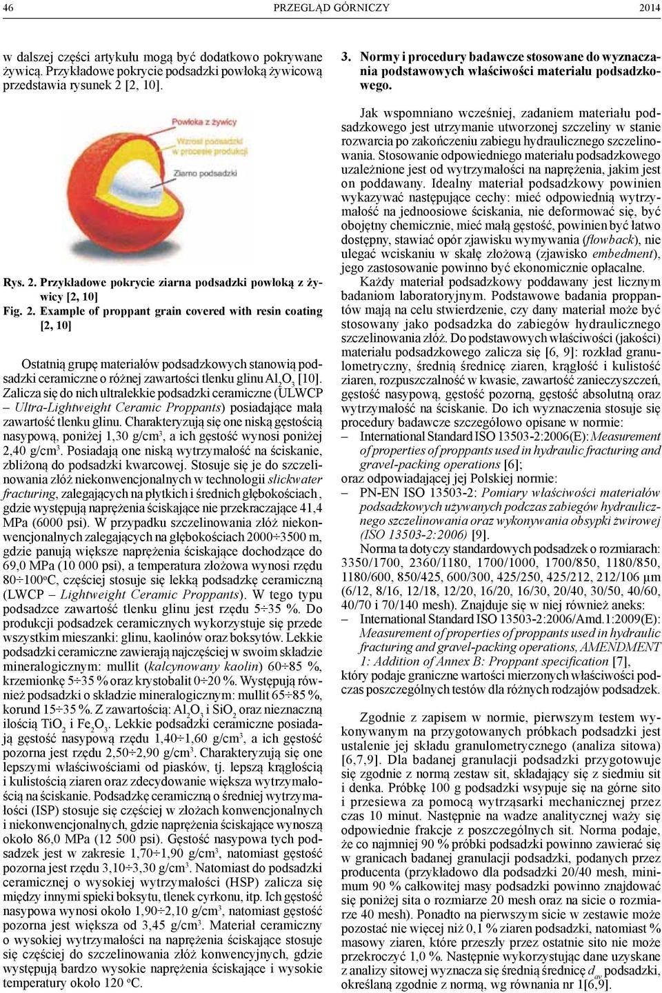 Zalicza się do nich ultralekkie podsadzki ceramiczne (ULWCP Ultra-Lightweight Ceramic Proppants) posiadające małą zawartość tlenku glinu.