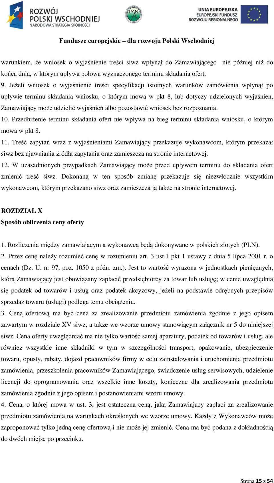 udzielić wyjaśnień albo pozostawić wniosek bez rozpoznania. 10. PrzedłuŜenie terminu składania ofert nie wpływa na bieg terminu składania wniosku, o którym mowa w pkt 8. 11.